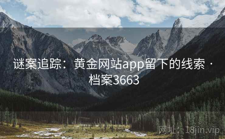 谜案追踪：黄金网站app留下的线索 · 档案3663