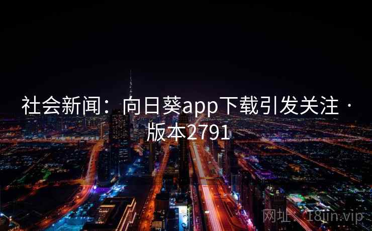 社会新闻：向日葵app下载引发关注 · 版本2791
