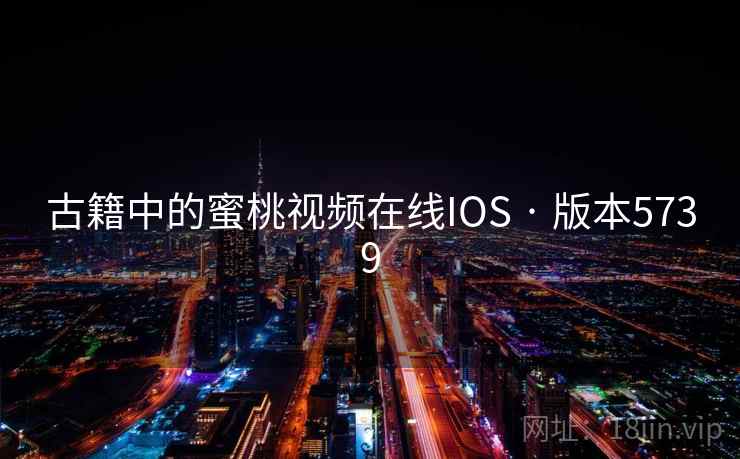 古籍中的蜜桃视频在线IOS · 版本5739 古籍中的蜜桃视频在线IOS · 版本5739