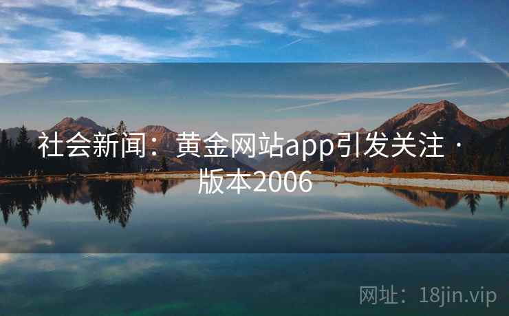 社会新闻：黄金网站app引发关注 · 版本2006