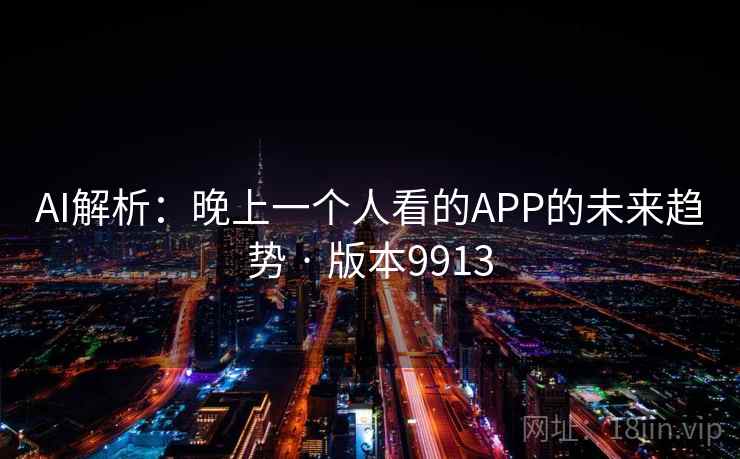 AI解析：晚上一个人看的APP的未来趋势 · 版本9913