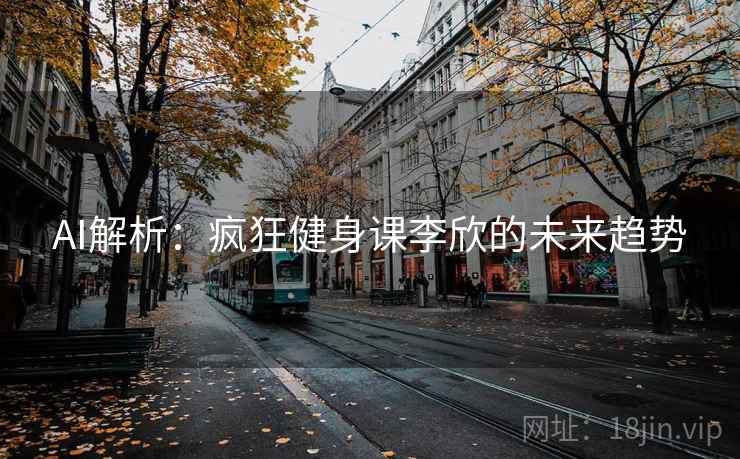 AI解析：疯狂健身课李欣的未来趋势